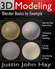 3D Modeling: Blender Basics by Example Justin John Hay Author