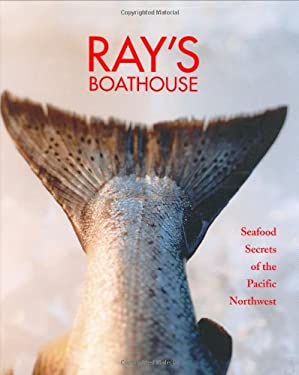 Ray's Boathouse : Seafood Secrets of the Pacific Northwest by Charles, Gouldthorpe, Ken Ramseyer