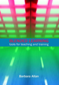 Blended Learning: Tools for Teaching and Training Barbara Allan Author