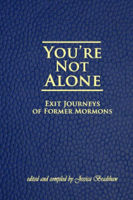 You're Not Alone: Exit Journeys of Former Mormons Jessica Bradshaw Author