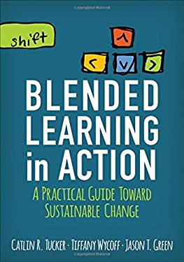 Blended Learning in Action : A Practical Guide Toward Sustainable Change by Jason T., Tucker, Catlin R., Wycoff, Tiffany Green