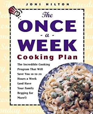 The Once-a-Week Cooking Plan : The Incredible Cooking Program That Will Save You 10 to 20 Hours a Week (and Have Your Family Begging for More!)