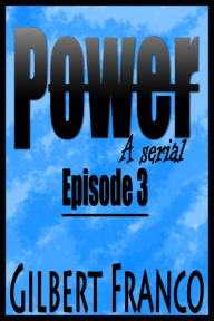 Power- A serial: Episode 3 Gilbert Franco Author