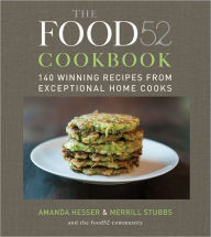 The Food52 Cookbook: 140 Winning Recipes from Exceptional Home Cooks Amanda Hesser Author