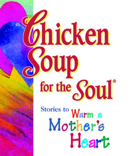 Chicken Soup for the Soul : Stories to Warm a Mother's Heart by Mark Victor, Canfield, Jack Hansen