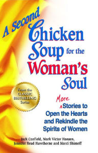 A Second Chicken Soup for the Woman's Soul: More Stories to Open the Hearts and Rekindle the Spirits of Women Jack Canfield Author