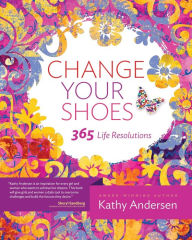 Change Your Shoes 365 Life Resolutions Kathy Andersen Author