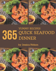 365 Yummy Quick Seafood Dinner Recipes: Everything You Need in One Yummy Quick Seafood Dinner Cookbook! Jessica Nelson Author