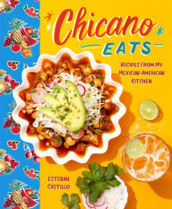 Chicano Eats: Recipes from My Mexican-American Kitchen Esteban Castillo Author