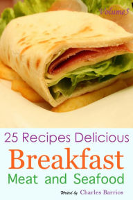 25 Recipes Delicious Breakfast Meat and Seafood Volume 5 Charles Barrios Author