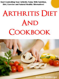 Arthritis Diet and Cookbook Joshua Goldberger Author