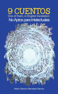 9 CUENTOS: One of them, in English translation No Aptos para Intelectuales Mario Ramón Meneses Ramos Author
