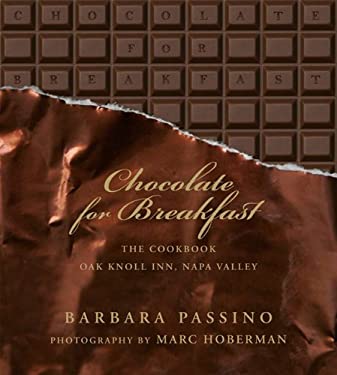 Chocolate for Breakfast : The Cookbook, Oak Knoll Inn, Napa Valley by Barbara Passino