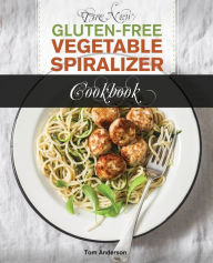 The New Gluten Free Vegetable Spiralizer Cookbook: 101 Tasty Spiralizer Recipes For Your Vegetable Slicer & Zoodle Maker Tom Anderson Author