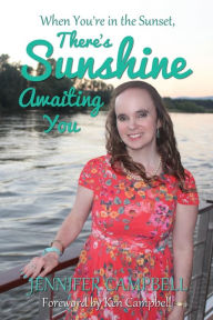 When You're in the Sunset, There's Sunshine Awaiting You Jennifer Joy Campbell Author