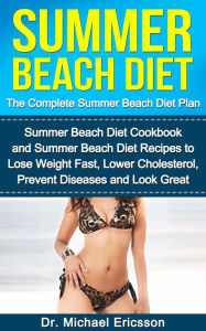 Summer Beach Diet: The Complete Summer Beach Diet Plan: Summer Beach Diet Cookbook and Summer Beach Diet Recipes to Lose Weight Fast, Lower Cholestero