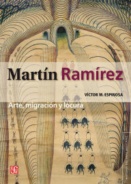 Martín Ramírez: arte, migración y locura Víctor M. Espinosa Author