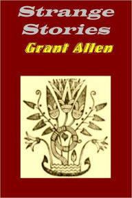 Strange Stories by Grant Allen Grant Allen Author