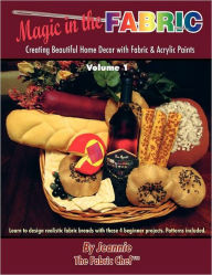 Magic in the Fabric: Creating Beautiful Home Decor with Fabric and Acrylic Paints Jeannie The Fabric Chef Author
