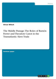 The Middle Passage. The Roles of Ramón Ferrer and Theodore Canot in the Transatlantic Slave Trade Silvan Wilsch Author