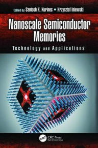 Nanoscale Semiconductor Memories: Technology and Applications Santosh K. Kurinec Editor