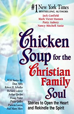 Chicken Soup for the Christian Family Soul : Stories to Open the Heart and Rekindle the Spirit