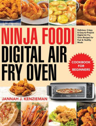 Ninja Foodi Digital Air Fry Oven Cookbook for Beginners: Delicious, Crispy & Easy-to-Prepare Digital Air Fry Oven Recipes for Fast & H