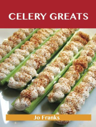 Celery Greats: Delicious Celery Recipes, The Top 78 Celery Recipes Franks Jo Author