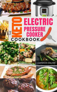Keto Electric Pressure Cooker Cookbook: Low Carb Recipes for Your Pressure Cooker Cameron Walker Author