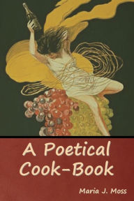A Poetical Cook-Book Maria J. Moss Author
