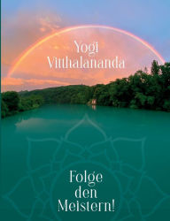 Folge den Meistern!: Sai Kriya Yoga Saptakam Yogi Vitthalananda Author