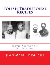 Polish Traditional Recipes: with American Additions Jean Marie Miscisin Author