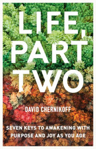 Life, Part Two: Seven Keys to Awakening with Purpose and Joy as You Age David Chernikoff Author