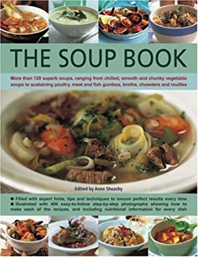 The Soup Book : More Than 120 Superb Soups, Ranging from Chilled, Smooth and Chunky Vegetable Soups to Sustaining Poultry, Meat and Fish Gumbos, Broth