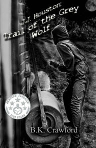 J.J. Houston: Trail of the Grey Wolf B.K. Crawford Author