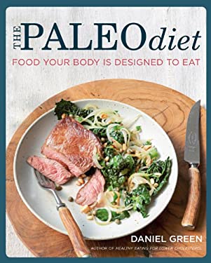 The Paleo Diet : Food Your Body Is Designed to Eat by Daniel Green