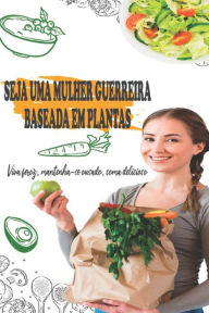 Seja uma mulher guerreira baseada em plantas: Viva feroz, mantenha-se ousado, coma delicioso Dr Same Sebi Author