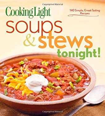 Cooking Light Soups and Stews Tonight! : 140 Simple, Great-Tasting Weeknight Meals by Cooking Light Editors