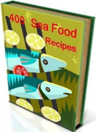Sea Food Cooking Tips eBook - 400 Sea Food Recipes - This book is a valuable reference for beginners and experts... CookBook101 Author