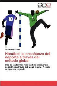 Handbol, La Ensenanza del DePorte a Traves del Metodo Global Jos Ram N. Lozano Author