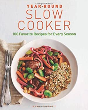 Year-Round Slow Cooker : 100 Favorite Recipes for Every Season by Dina Cheney