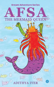 AFSA - The mermaid queen Adithya Iyer Author