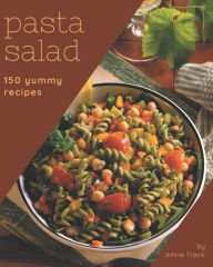 150 Yummy Pasta Salad Recipes: Let's Get Started with The Best Yummy Pasta Salad Cookbook! Johnie Travis Author
