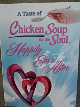 A Taste of Chicken Soup for the Soul : Happily Ever after: Fun and Heartwarming Stories about Finding and Enjoying Your Mate by Jack Canfield