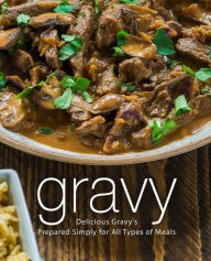 Gravy: Delicious Gravy's Prepared Simply for All Types of Meals BookSumo Press Author