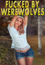 Fucked By WereWolves: Gangbanged Hard In The Woods, DP, Creampie, Paranormal WereWolf Shifter, Rough Hardcore Explicit Amy Grey Author