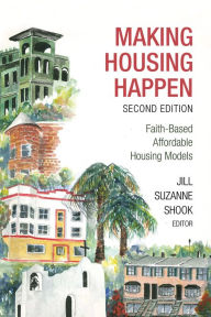 Making Housing Happen: Faith-Based Affordable Housing Models Jill Suzanne Shook Editor
