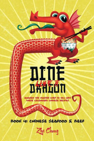 Dine Like a Dragon: Chinese Seafood & Beef: Awaken the Master Chef in you with these Legendary Chinese Recipes Ziyi Cheng Author