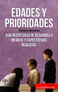 Edades y prioridades: Guía respetuosa de desarrollo infantil y expectativas realistas Sandra Ramírez Author