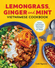 Lemongrass, Ginger and Mint Vietnamese Cookbook: Classic Vietnamese Street Food Made at Home Linh Nguyen Author